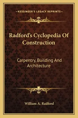 Radfordova stavebná cyklopédia: Tesařství, stavebnictví a architektúra - Radford's Cyclopedia Of Construction: Carpentry, Building And Architecture