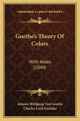 Goetheho teória farieb: S poznámkami (1840) - Goethe's Theory Of Colors: With Notes (1840)