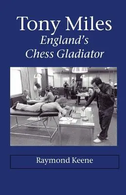 Tony Miles - anglický šachový gladiátor - Tony Miles - England's Chess Gladiator