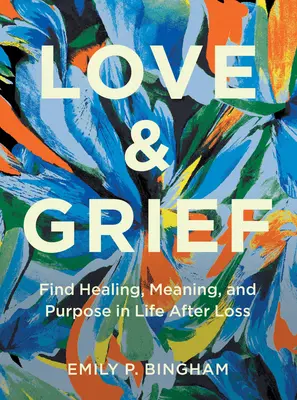Láska a smútok: Vydanie knihy: Nájsť uzdravenie, zmysel a cieľ v živote po strate - Love & Grief: Find Healing, Meaning, and Purpose in Life After Loss