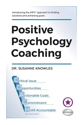Koučovanie v oblasti pozitívnej psychológie: Predstavujeme prístup kouča (c)Aipc k hľadaniu riešení a dosahovaniu cieľov. - Positive Psychology Coaching: Introducing the (c)Aipc Coach Approach to Finding Solutions and Achieving Goals.