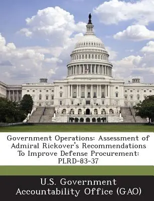 Vládne operácie: Posúdenie odporúčaní admirála Rickovera na zlepšenie obranného obstarávania: Plrd-83-37 - Government Operations: Assessment of Admiral Rickover's Recommendations to Improve Defense Procurement: Plrd-83-37