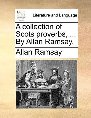 Zbierka škótskych prísloví, ... Allan Ramsay. - A Collection of Scots Proverbs, ... by Allan Ramsay.