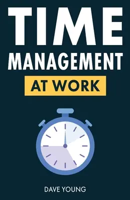 Time management v práci: Ako maximalizovať produktivitu v práci a v živote - Time Management at Work: How to Maximize Productivity at Work and in Life