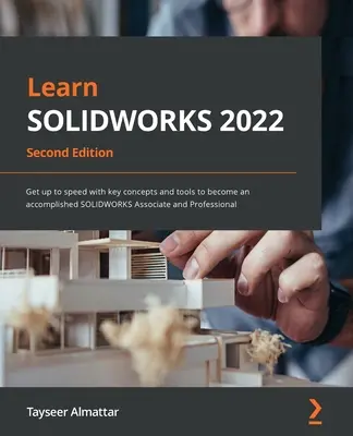 Naučte sa SOLIDWORKS 2022 - druhé vydanie: Získajte prehľad o kľúčových koncepciách a nástrojoch, aby ste sa stali zdatným spolupracovníkom a profesionálom SOLIDWORKS - Learn SOLIDWORKS 2022 - Second Edition: Get up to speed with key concepts and tools to become an accomplished SOLIDWORKS Associate and Professional