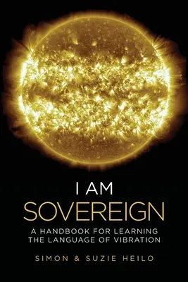 Som zvrchovaný: Príručka pre učenie sa jazyka vibrácií - I Am Sovereign: A Handbook for Learning the Language of Vibration
