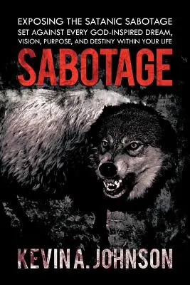 Sabotáž: Odhaľte satanskú sabotáž, ktorá je namierená proti každému snu, vízii, účelu a osudu vo vašom živote, ktorý je inšpirovaný Bohom - Sabotage: Exposing the Satanic Sabotage Set Against Every God-Inspired Dream, Vision, Purpose, and Destiny Within Your Life