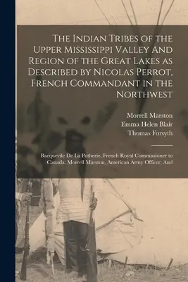 Indiánske kmene horného údolia Mississippi a oblasti Veľkých jazier, ako ich opísal Nicolas Perrot, francúzsky veliteľ na severozápade; Ba - The Indian Tribes of the Upper Mississippi Valley And Region of the Great Lakes as Described by Nicolas Perrot, French Commandant in the Northwest; Ba