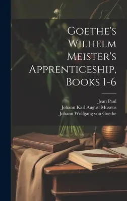 Goetheho učňovské dielo Wilhelm Meister, knihy 1-6 - Goethe's Wilhelm Meister's Apprenticeship, Books 1-6
