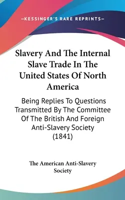 Otroctvo a vnútorný obchod s otrokmi v Spojených štátoch severoamerických: Odpovede na otázky predložené výborom britskej a americkej vlády - Slavery And The Internal Slave Trade In The United States Of North America: Being Replies To Questions Transmitted By The Committee Of The British And