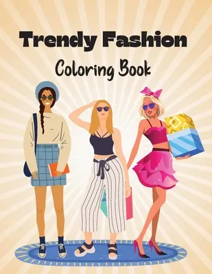 Trendy módne maľovanky: Štýlové módne oblečenie na vyfarbenie pre dievčatá a dospievajúcich - Trendy Fashion Coloring Book: Stylish Fashion Outfits to Color for Girls and Teens