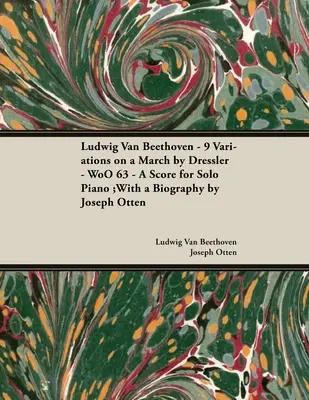 Ludwig Van Beethoven - 9 variácií na Dresslerov pochod - WoO 63 - partitúra pre sólový klavír: S biografiou Josepha Ottena - Ludwig Van Beethoven - 9 Variations on a March by Dressler - WoO 63 - A Score for Solo Piano: With a Biography by Joseph Otten