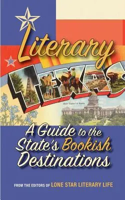 Literárny Texas: Sprievodca po literárnych destináciách štátu Texas - Literary Texas: A Guide to the State's Literary Destinations