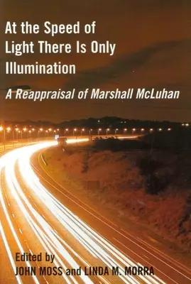 Pri rýchlosti svetla existuje len osvetlenie: Prehodnotenie Marshalla McLuhana - At the Speed of Light There Is Only Illumination: A Reappraisal of Marshall McLuhan
