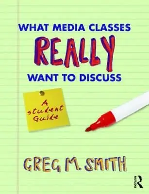 O čom chcú mediálne triedy naozaj diskutovať: Príručka pre študentov - What Media Classes Really Want to Discuss: A Student Guide