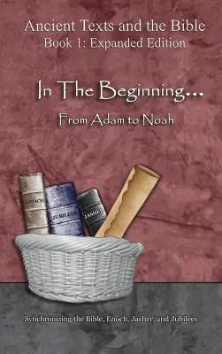 Na začiatku... Od Adama po Noema: rozšírené vydanie: Od počiatku sveta - rozšírené vydanie: synchronizácia Biblie, Henocha, Jašera a Jubileí - In The Beginning... From Adam to Noah: - Expanded Edition: Synchronizing the Bible, Enoch, Jasher, and Jubilees