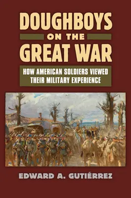 Doughboys on the Great War: How American Soldiers Viewed Their Military Experience (Doughboys o Veľkej vojne: Ako americkí vojaci vnímali svoje vojenské skúsenosti) - Doughboys on the Great War: How American Soldiers Viewed Their Military Experience
