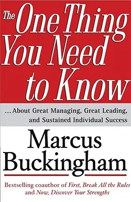 Jediná vec, ktorú potrebujete vedieť: ... o skvelom riadení, skvelom vedení a trvalom individuálnom úspechu - The One Thing You Need to Know: ... about Great Managing, Great Leading, and Sustained Individual Success