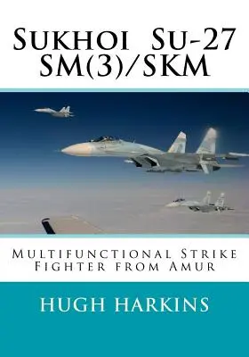 Suchoj Su-27SM(3)/SKM: multifunkčná úderná stíhačka z Amuru - Sukhoi Su-27SM(3)/SKM: Multifunctional Strike Fighter from Amur
