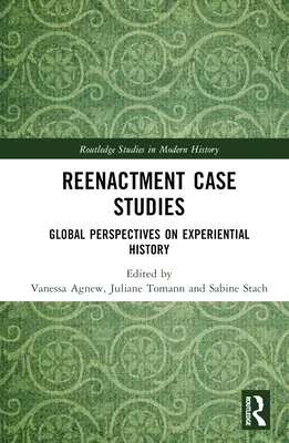 Reenactment Case Studies: Globálne perspektívy zážitkovej histórie - Reenactment Case Studies: Global Perspectives on Experiential History
