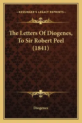 Diogenove listy sirovi Robertovi Peelovi (1841) - The Letters Of Diogenes, To Sir Robert Peel (1841)