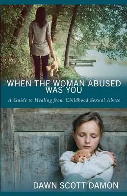 Keď ste týranou ženou boli vy: Sprievodca uzdravením zo sexuálneho zneužívania v detstve - When the Woman Abused Was You: A Guide to Healing from Childhood Sexual Abuse
