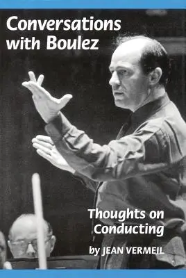 Rozhovory s Boulezom: Myšlienky o dirigovaní - Conversations with Boulez: Thoughts on Conducting