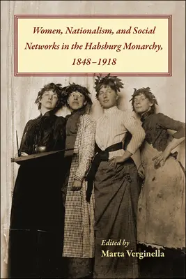 Ženy, nacionalizmus a sociálne siete v habsburskej monarchii v rokoch 1848-1918 - Women, Nationalism, and Social Networks in the Habsburg Monarchy, 1848-1918
