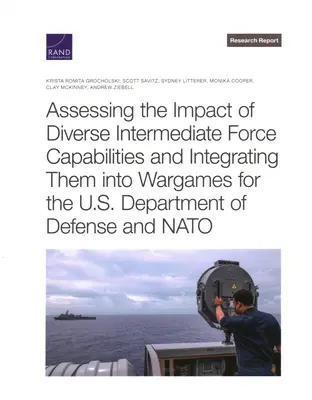 Posúdenie vplyvu rôznych spôsobilostí stredných síl a ich integrácia do vojnových hier pre ministerstvo obrany USA a NATO - Assessing the Impact of Diverse Intermediate Force Capabilities and Integrating Them Into Wargames for the U.S. Department of Defense and NATO