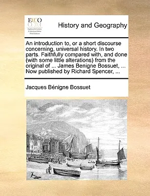 An Introduction To, or a Short Discourse Concerning, Universal History. v dvoch častiach. Verne porovnaná a spracovaná (s malými zmenami) - An Introduction To, or a Short Discourse Concerning, Universal History. in Two Parts. Faithfully Compared With, and Done (with Some Little Alterations