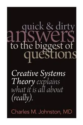 Rýchle a špinavé odpovede na najväčšie otázky: Teória kreatívnych systémov vysvetľuje, o čo ide (naozaj) - Quick and Dirty Answers to the Biggest of Questions: Creative Systems Theory Explains What It is All About (Really)