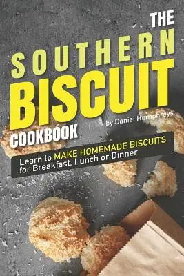 Južanská kuchárka sušienok: Naučte sa pripravovať domáce sušienky na raňajky, obed alebo večeru - The Southern Biscuit Cookbook: Learn to Make Homemade Biscuits for Breakfast, Lunch or Dinner