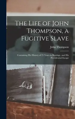Život Johna Thompsona, otroka na úteku: a jeho útek z otroctva, ktorý sa uskutočnil vďaka prozreteľnosti - The Life of John Thompson, a Fugitive Slave: Containing his History of 25 Years in Bondage, and his Providential Escape