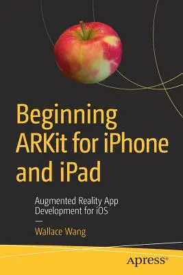 Začiatky používania Arkitu pre iPhone a iPad: Vývoj aplikácií s rozšírenou realitou pre IOS - Beginning Arkit for iPhone and iPad: Augmented Reality App Development for IOS