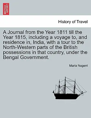 A Journal from the Year 1811 Till Year 1815, Including a Voyage To, and Residence In, India, with a Tour to the North-Western Parts of the British - A Journal from the Year 1811 Till the Year 1815, Including a Voyage To, and Residence In, India, with a Tour to the North-Western Parts of the British