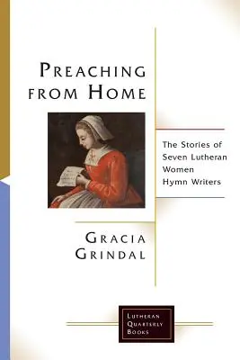 Kázanie z domova: Príbehy siedmich luteránskych autoriek hymnov - Preaching from Home: The Stories of Seven Lutheran Women Hymn Writers
