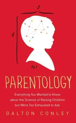 Rodičovstvo: Všetko, čo ste chceli vedieť o výchove detí, ale boli ste príliš vyčerpaní, aby ste sa na to opýtali - Parentology: Everything You Wanted to Know about the Science of Raising Children But Were Too Exhausted to Ask