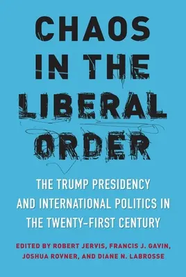 Chaos v liberálnom poriadku: Trumpove predsedníctvo a medzinárodná politika v dvadsiatom prvom storočí - Chaos in the Liberal Order: The Trump Presidency and International Politics in the Twenty-First Century