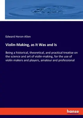 Výroba huslí, ako to bolo a je: Historické, teoretické a praktické pojednanie o vede a umení výroby huslí, určené pre huslistov - Violin-Making, as It Was and Is: Being a historical, theoretical, and practical treatise on the science and art of violin-making, for the use of violi
