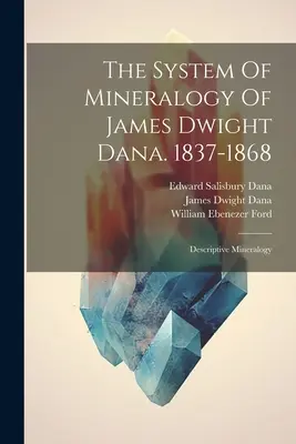The System of Mineralogy of James Dwight Dana. 1837-1868: Dana Dugana: Descriptive Mineralogy - The System Of Mineralogy Of James Dwight Dana. 1837-1868: Descriptive Mineralogy
