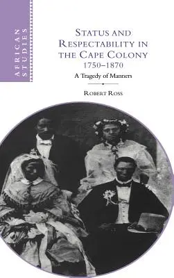 Status a vážnosť v Kapskej kolónii v rokoch 1750 - 1870: Tragédia mravov - Status and Respectability in the Cape Colony, 1750-1870: A Tragedy of Manners