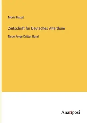 Zeitschrift fr Deutsches Alterthum: Neue Folge Tretí zväzok - Zeitschrift fr Deutsches Alterthum: Neue Folge Dritter Band