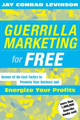 Guerilla marketing zadarmo: 100 taktík bez nákladov na propagáciu vášho podnikania a zvýšenie ziskov - Guerrilla Marketing for Free: 100 No-Cost Tactics to Promote Your Business and Energize Your Profits
