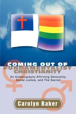 Vystúpenie z fundamentalistického kresťanstva: Autobiografia potvrdzujúca zmyselnosť, sociálnu spravodlivosť a posvätno - Coming out of Fundamentalist Christianity: An Autobiography Affirming Sensuality, Social Justice, and The Sacred