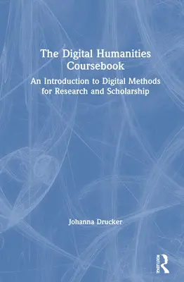 The Digital Humanities Coursebook (Učebnica digitálnych humanitných vied): Úvod do digitálnych metód výskumu a vedy - The Digital Humanities Coursebook: An Introduction to Digital Methods for Research and Scholarship