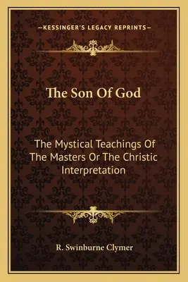 Boží syn: Mystické učenie majstrov alebo Kristov výklad - The Son Of God: The Mystical Teachings Of The Masters Or The Christic Interpretation