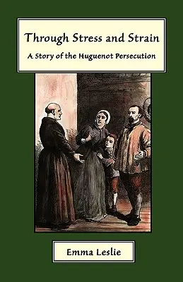 Cez stres a napätie: Príbeh o prenasledovaní hugenotov - Through Stress and Strain: A Story of the Huguenot Persecution