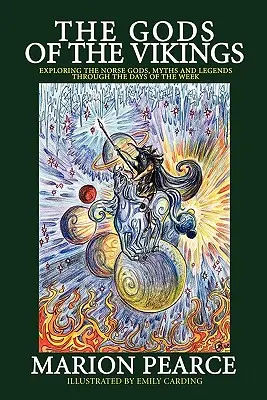 Bohovia Vikingov: Vikingovia: objavovanie severských bohov, mýtov a legiend prostredníctvom dní v týždni - The Gods of the Vikings: Exploring the Norse Gods, Myths and Legends through the Days of the Week