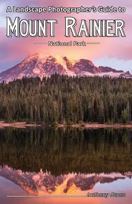 Sprievodca krajinárskeho fotografa po národnom parku Mount Rainier - A Landscape Photographer's Guide to Mount Rainier National Park