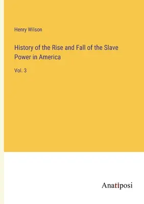 Dejiny vzostupu a pádu otrokárskej moci v Amerike: 3. - History of the Rise and Fall of the Slave Power in America: Vol. 3